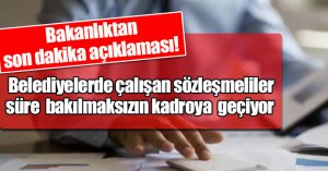 Belediyelerde çalışan sözleşmeliler süre bakılmaksızın kadroya  geçiyor