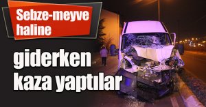 Sebze-meyve haline giderken kaza yaptılar