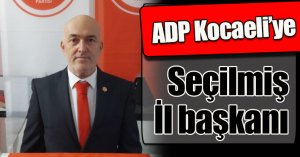 ADP Kocaeli’ye seçilmiş il başkanı 