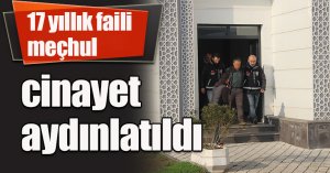17 yıllık faili meçhul cinayet aydınlatıldı