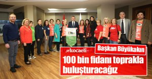 Başkan Büyükakın: 100 bin fidanı toprakla buluşturacağız