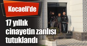 Kocaeli'de 17 yıllık cinayetin zanlısı tutuklandı