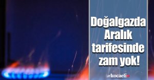 Doğalgazda Aralık tarifesinde zam yok!