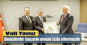 Vali Yavuz: Denizlerde  başarılı olmak sizin ellerinizde