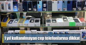 1 yıl kullanılmayan cep telefonlarına dikkat