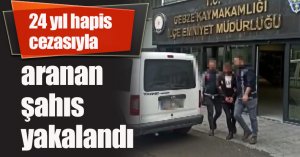 24 yıl hapis cezasıyla aranan şahıs yakalandı