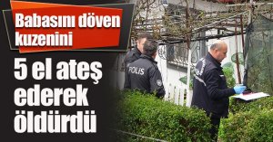 Babasını döven kuzenini 5 el ateş ederek öldürdü
