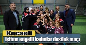 Kocaeli işitme engelli kadınlar dostluk maçı