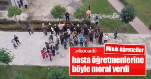 Minik öğrenciler hasta öğretmenlerine böyle moral verdi