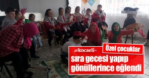 Özel çocuklar sıra gecesi yapıp gönüllerince eğlendi