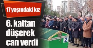 17 yaşındaki kız 6. kattan düşerek can verdi