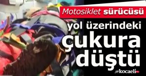 Çukura düşen motosiklet sürücüsünün ayağı kırıldı