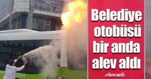 Belediye otobüsü bir anda alev aldı