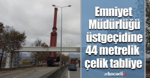 Emniyet Müdürlüğü üstgeçidine  44 metrelik çelik tabliye