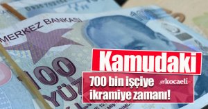 700 bin işçiye ikramiye zamanı!