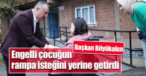 Büyükakın, engelli çocuğun rampa isteğini yerine getirdi
