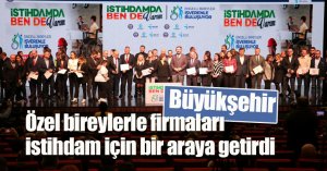 Büyükşehir, özel bireylerle firmaları  istihdam için bir araya getirdi