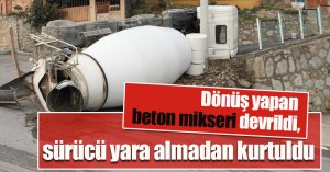 Dönüş yapan beton mikseri devrildi, sürücü yara almadan kurtuldu