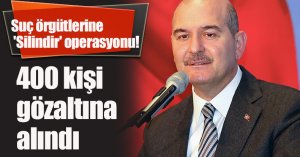 Suç örgütlerine 'Silindir' operasyonu! 400 kişi gözaltına alındı