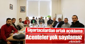 Sigortacılardan ortak açıklama: Acenteler yok sayılamaz