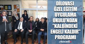 DİLOVASI ÖZEL EĞİTİM UYGULAMA OKULU’NDAN “KALBİNDEKİ ENGELİ KALDIR
