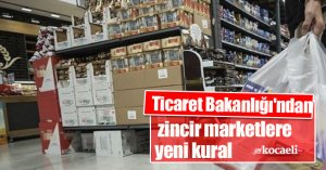 Ticaret Bakanlığı'ndan zincir marketlere yeni kural