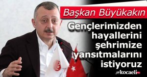 Başkan Büyükakın: Gençlerimizden hayallerini şehrimize yansıtmalarını istiyoruz