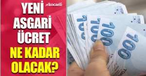 YENİ ASGARİ ÜCRET NE KADAR OLACAK?