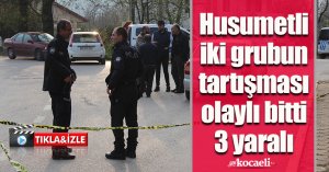  Husumetli iki grubun tartışması olaylı bitti: 3 yaralı