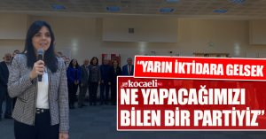 “YARIN İKTİDARA GELSEK NE YAPACAĞIMIZI BİLEN BİR PARTİYİZ”
