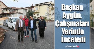 Başkan Aygün, Çalışmaları Yerinde İnceledi