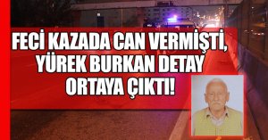 FECİ KAZADA CAN VERMİŞTİ, YÜREK BURKAN DETAY ORTAYA ÇIKTI