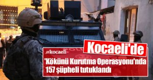 Kocaeli'de 'Kökünü Kurutma Operasyonu'nda 157 şüpheli tutuklandı