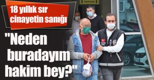 18 yıllık sır cinayetin sanığı: 