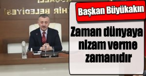 Başkan Büyükakın: Zaman dünyaya nizam verme zamanıdır