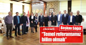 Başkan Söğüt, “Temel referansımız bilim olmalı”