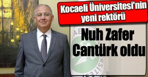 Kocaeli Üniversitesi'nin yeni rektörü Nuh Zafer Cantürk oldu