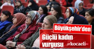 Büyükşehir’den güçlü kadın vurgusu