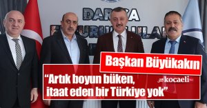Başkan Büyükakın,   “Artık boyun büken, itaat eden bir Türkiye yok”
