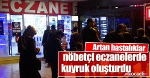 Artan hastalıklar nöbetçi eczanelerde kuyruk oluşturdu