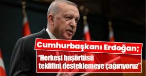 Erdoğan: Herkesi başörtüsü teklifini desteklemeye çağırıyoruz