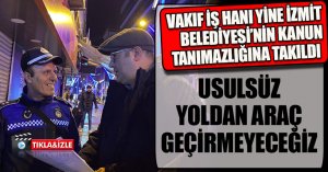 VAKIF İŞ HANI YİNE İZMİT BELEDİYESİ’NİN KANUN TANIMAZLIĞINA TAKILDI