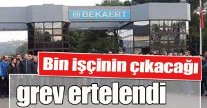 Bin işçinin çıkacağı grev ertelendi