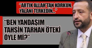 “BEN YANDAŞIM TAHSİN TARHAN ÖTEKİ ÖYLE Mİ?”