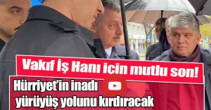Büyükakın esanafın mağduriyetine son verdi! Hürriyet’in inadı yürüyüş yolunu kırdıracak
