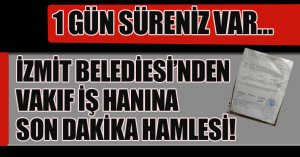 İZMİT BELEDİYESİ’NDEN VAKIF İŞ HANINA SON DAKİKA HAMLESİ!