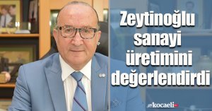  KSO Başkanı Zeytinoğlu sanayi üretimini değerlendirdi