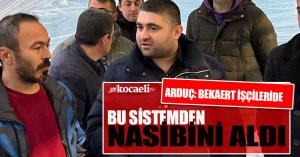 ARDUÇ: BEKAERT İŞÇİLERİDE BU SİSTEMDEN NASİBİNİ ALDI