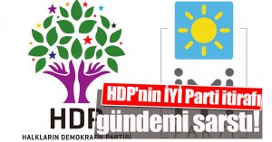 HDP'nin İYİ Parti itirafı gündemi sarstı! 