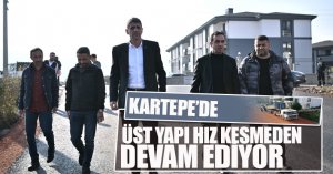 KARTEPE’DE ÜST YAPI HIZ KESMEDEN DEVAM EDİYOR